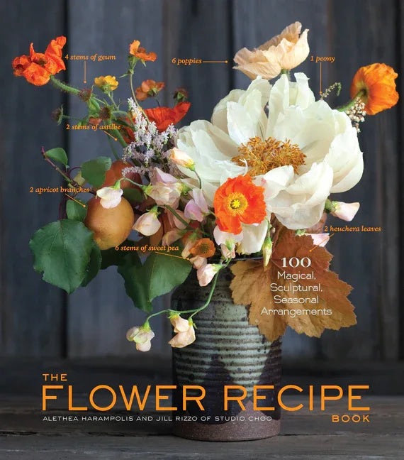 Flower Recipe Book: 100 Magical, Sculptural, Seasonal Arrangements - stevensbooks