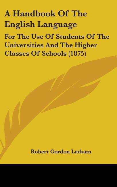 Handbook Of The English Language: For The Use Of Students Of The Universities And The Higher Classes Of Schools (1875) - stevensbooks