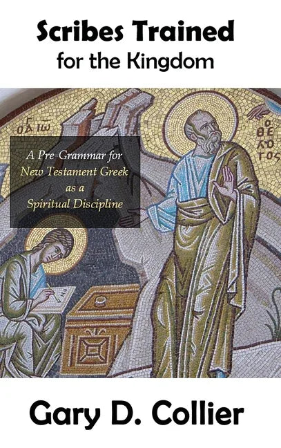 Scribes Trained for the Kingdom: A Pre-Grammar for New Testament Greek as a Spiritual Discipline - stevensbooks
