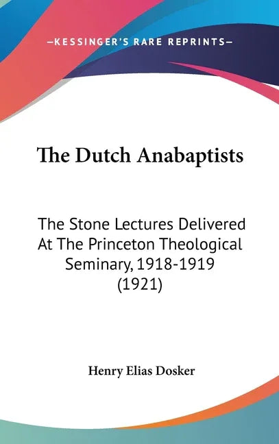 Dutch Anabaptists: The Stone Lectures Delivered At The Princeton Theological Seminary, 1918-1919 (1921) - stevensbooks