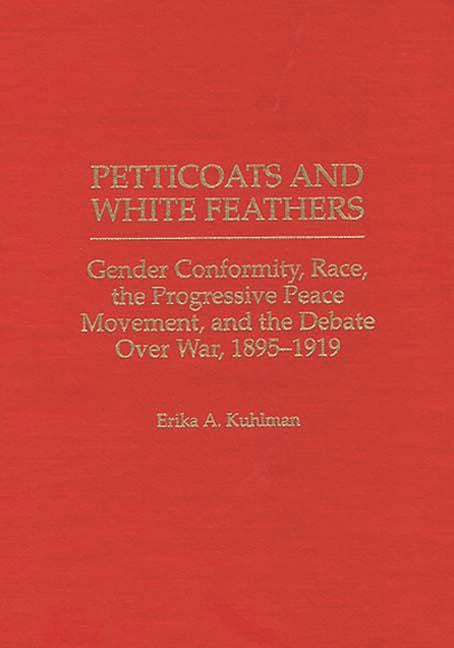 Petticoats and White Feathers: Gender Conformity, Race, the Progressive Peace Movement, and the Debate Over War, 1895-1919 - Ingram