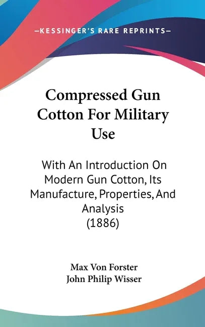 Compressed Gun Cotton For Military Use: With An Introduction On Modern Gun Cotton, Its Manufacture, Properties, And Analysis (1886) - stevensbooks