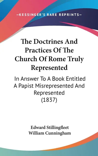 Doctrines And Practices Of The Church Of Rome Truly Represented: In Answer To A Book Entitled A Papist Misrepresented And Represented (1837) - stevensbooks