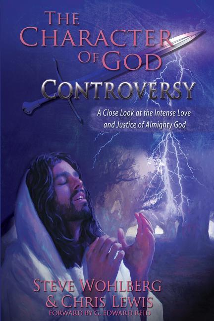 Character of God Controversy: A Close Look at the Intense Love and Justice of God Almighty - stevensbooks