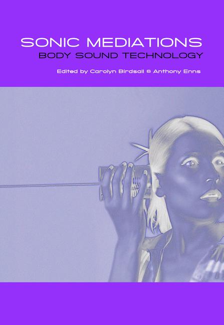Sonic Mediations: Body, Sound, Technology - Ingram