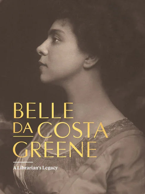 Belle Da Costa Greene: A Librarian's Legacy - stevensbooks