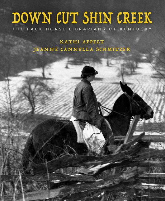 Down Cut Shin Creek: The Pack Horse Librarians of Kentucky - stevensbooks