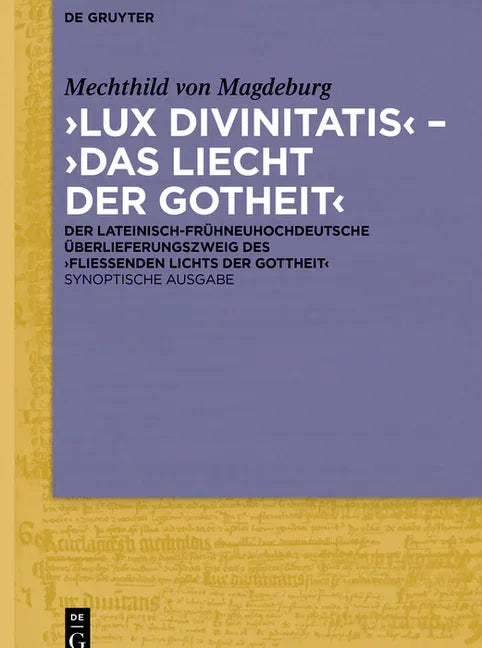 'Lux Divinitatis' - 'Das Liecht Der Gotheit': Der Lateinisch-Frühneuhochdeutsche Überlieferungszweig Des 'Fließenden Lichts Der Gottheit'. Synoptische - stevensbooks