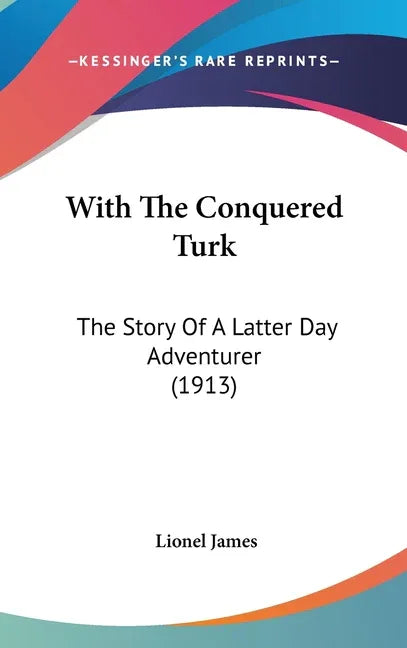 With The Conquered Turk: The Story Of A Latter Day Adventurer (1913) - stevensbooks