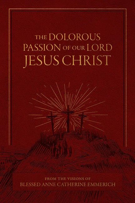Dolorous Passion of Our Lord Jesus Christ: From the Visions of Blessed Anne Catherine Emmerich - stevensbooks