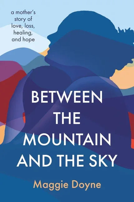 Between the Mountain and the Sky: A Mother's Story of Love, Loss, Healing, and Hope - stevensbooks