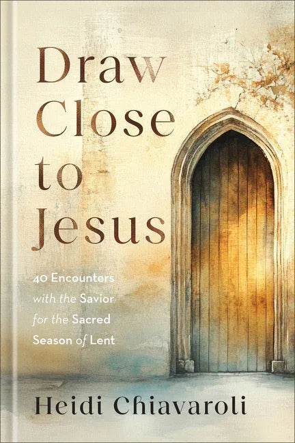 Draw Close to Jesus: 40 Encounters with the Savior for the Sacred Season of Lent - stevensbooks