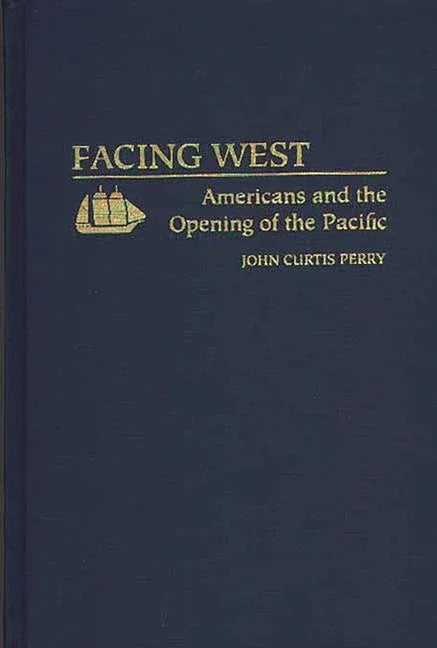 Facing West: Americans and the Opening of the Pacific - stevensbooks