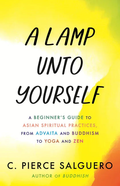 Lamp Unto Yourself: A Beginner's Guide to Asian Spiritual Practices, from Advaita and Buddhism to Yoga and Zen - stevensbooks