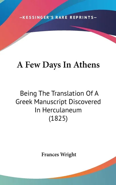 Few Days In Athens: Being The Translation Of A Greek Manuscript Discovered In Herculaneum (1825) - stevensbooks