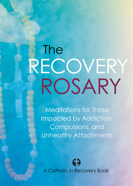 Recovery Rosary: Meditations for Those Impacted by Addiction, Compulsions, and Unhealthy Attachments - Ingram