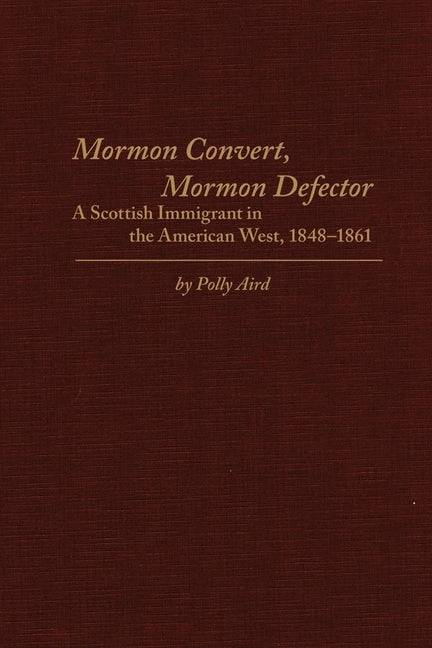 Mormon Convert, Mormon Defector: A Scottish Immigrant in the American West, 1848-1861 - Ingram