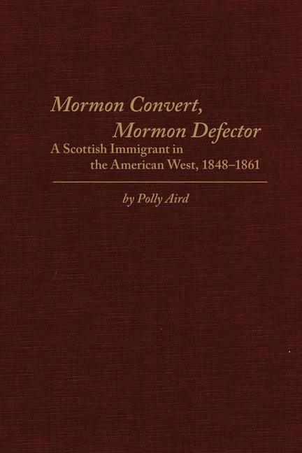 Mormon Convert, Mormon Defector: A Scottish Immigrant in the American West, 1848-1861 - stevensbooks