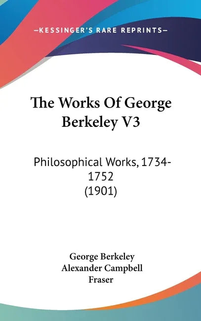Works Of George Berkeley V3: Philosophical Works, 1734-1752 (1901) - stevensbooks