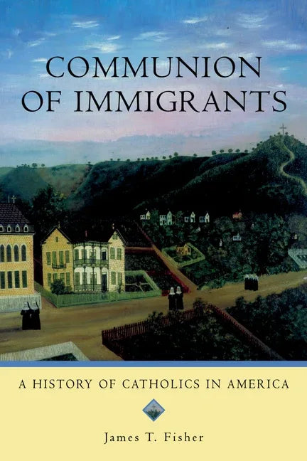 Communion of Immigrants: A History of Catholics in America (Updated) - stevensbooks