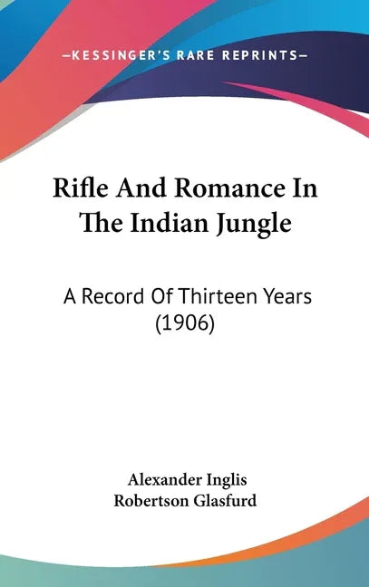 Rifle And Romance In The Indian Jungle: A Record Of Thirteen Years (1906) - stevensbooks