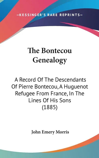 Bontecou Genealogy: A Record Of The Descendants Of Pierre Bontecou, A Huguenot Refugee From France, In The Lines Of His Sons (1885) - stevensbooks