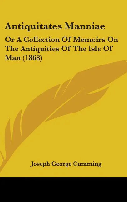Antiquitates Manniae: Or A Collection Of Memoirs On The Antiquities Of The Isle Of Man (1868) - stevensbooks