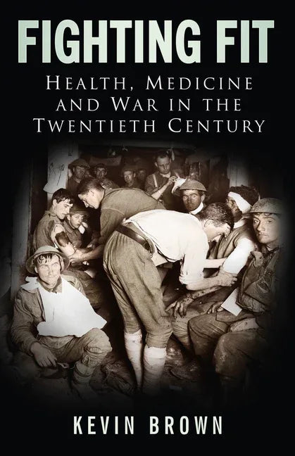 Fighting Fit: Health, Medicine and War in the Twentieth Century - stevensbooks