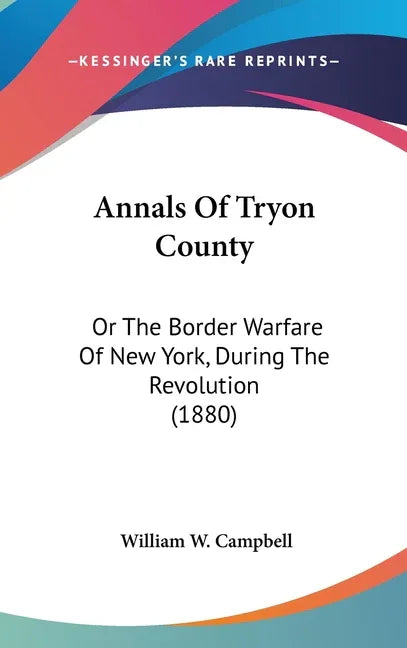 Annals Of Tryon County: Or The Border Warfare Of New York, During The Revolution (1880) - stevensbooks