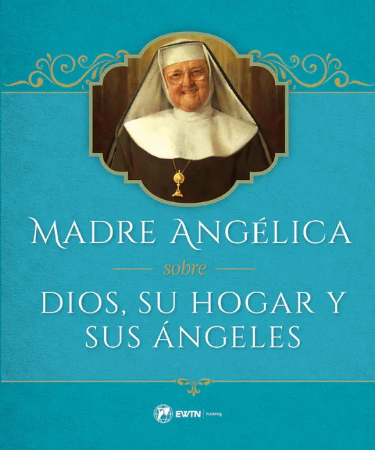 Madre Angelica Sobre Dios, Su Hogar Y Sus Angeles - stevensbooks
