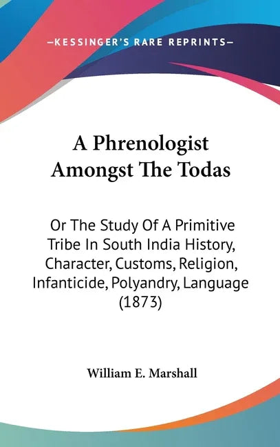 Phrenologist Amongst The Todas: Or The Study Of A Primitive Tribe In South India History, Character, Customs, Religion, Infanticide, Polyandry, Langua - stevensbooks