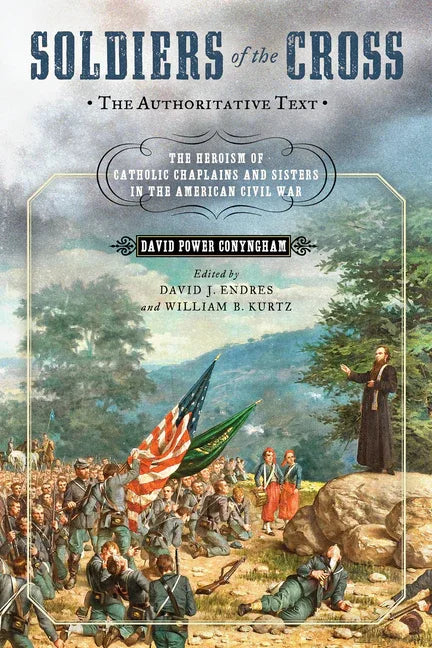 Soldiers of the Cross, the Authoritative Text: The Heroism of Catholic Chaplains and Sisters in the American Civil War - stevensbooks
