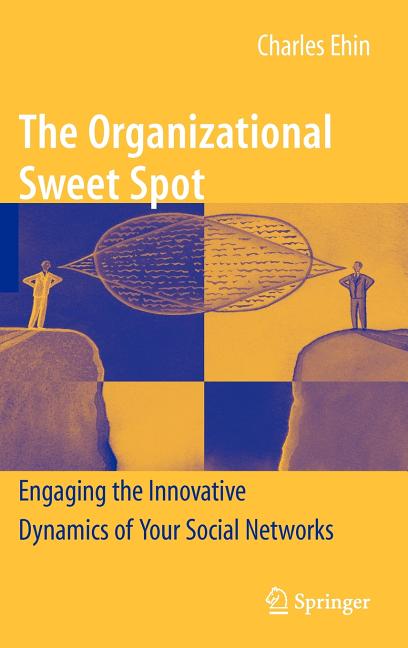 Organizational Sweet Spot: Engaging the Innovative Dynamics of Your Social Networks (2009) - Ingram