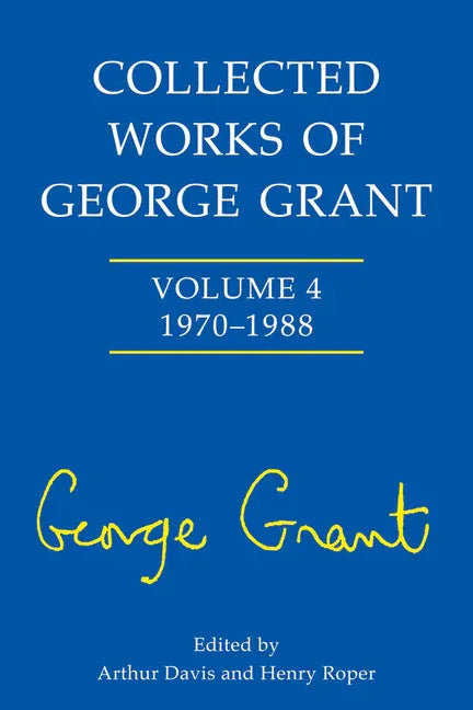 Collected Works of George Grant: 1970 - 1988 - stevensbooks