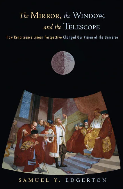 Mirror, the Window, and the Telescope: How Renaissance Linear Perspective Changed Our Vision of the Universe - stevensbooks
