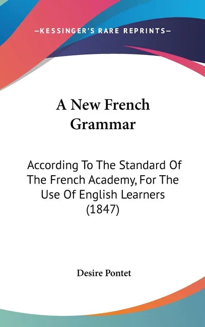 New French Grammar: According To The Standard Of The French Academy, For The Use Of English Learners (1847) - stevensbooks
