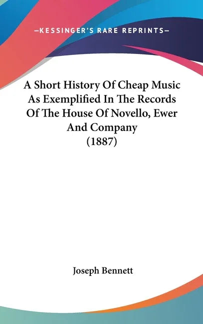 Short History Of Cheap Music As Exemplified In The Records Of The House Of Novello, Ewer And Company (1887) - stevensbooks