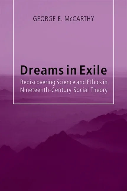 Dreams in Exile: Rediscovering Science and Ethics in Nineteenth-Century Social Theory - stevensbooks