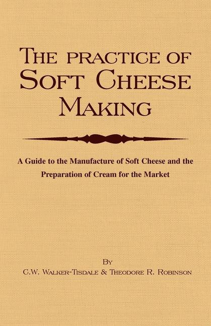 Practice of Soft Cheesemaking - A Guide to the Manufacture of Soft Cheese and the Preparation of Cream for the Market: Read Country Book - stevensbooks