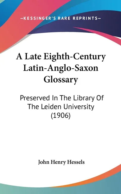 Late Eighth-Century Latin-Anglo-Saxon Glossary: Preserved In The Library Of The Leiden University (1906) - stevensbooks
