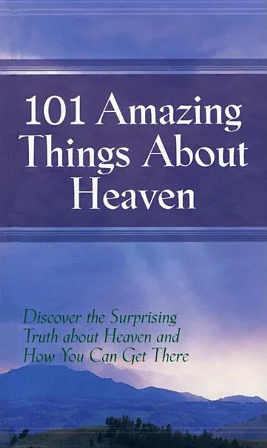 101 Amazing Things About Heaven: Discover the Surprising Truth About Heaven and How You Can Get There - stevensbooks