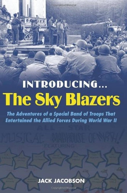 Introducing the Sky Blazers: The Adventures of a Special Band of Troops That Entertained the Allied Forces During World War II - Ingram