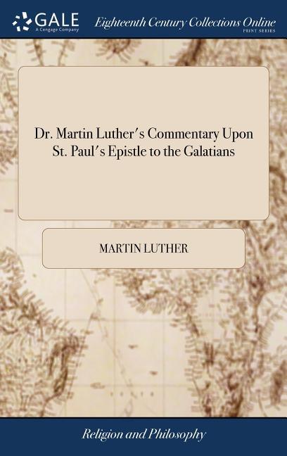 Dr. Martin Luther's Commentary Upon St. Paul's Epistle to the Galatians: Together With Edwin, Bishop of London's Licence and Commendation of the Work, - stevensbooks