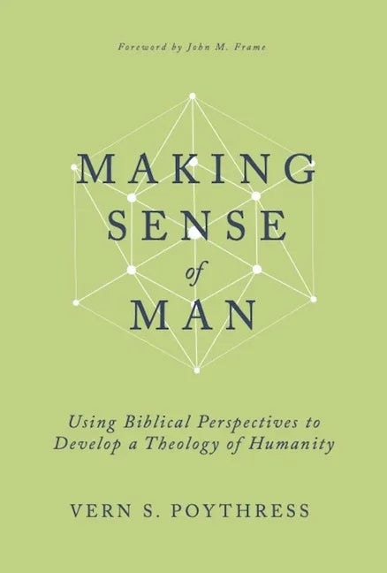 Making Sense of Man: Using Biblical Perspectives to Develop a Theology of Humanity - stevensbooks