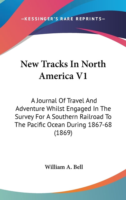 New Tracks In North America V1: A Journal Of Travel And Adventure Whilst Engaged In The Survey For A Southern Railroad To The Pacific Ocean During 186 - Ingram