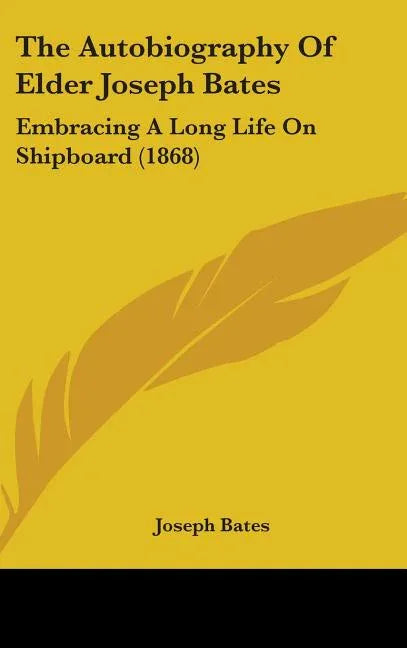 Autobiography Of Elder Joseph Bates: Embracing A Long Life On Shipboard (1868) - stevensbooks