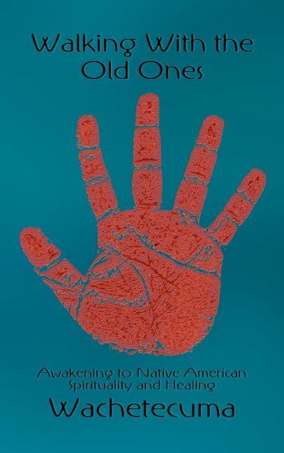 Walking with the Old Ones: Awakening to Native American Spirituality and Healing - stevensbooks