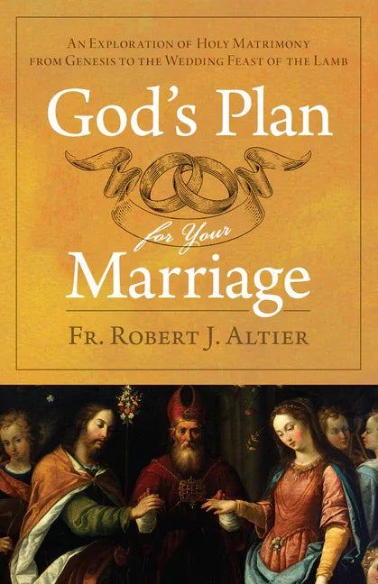 God's Plan for Your Marriage: An Exploration of Holy Matrimony from Genesis to the Wedding Feast of the Lamb - stevensbooks