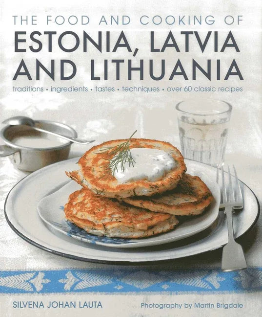 Food and Cooking of Estonia, Latvia and Lithuania: Traditions, Ingredients, Tastes and Techniques - stevensbooks