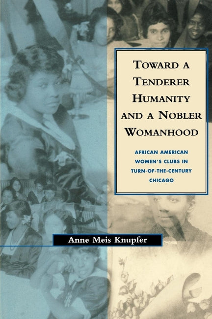 Toward a Tenderer Humanity and a Nobler Womanhood: African American Women's Clubs in Turn-Of-The-Century Chicago - Ingram
